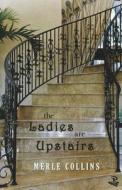The Ladies Are Upstairs: A Collection of Stories di Merle Collins edito da PEEPAL TREE PR