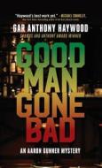 Good Man Gone Bad: An Aaron Gunner Mystery di Gar Anthony Haywood edito da PROSPECT PARK BOOKS
