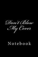 Don't Blow My Cover: Notebook, 150 Lined Pages, Softcover, 6 X 9 di Wild Pages Press edito da Createspace Independent Publishing Platform