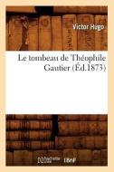 Le Tombeau de Théophile Gautier (Éd.1873) di Victor Hugo edito da Hachette Livre - Bnf