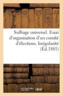 Suffrage Universel. Essai d'Organisation d'Un Comitï¿½ d'ï¿½lections. Irrï¿ di Sans Auteur edito da Hachette Livre - Bnf