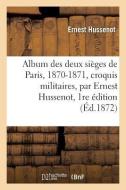Album Des Deux Si ges de Paris, 1870-1871, Croquis Militaires, Par Ernest Hussenot, 1re dition di Hussenot-E edito da Hachette Livre - Bnf