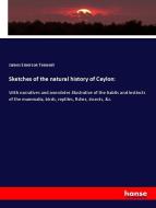 Sketches of the natural history of Ceylon: di James Emerson Tennent edito da hansebooks
