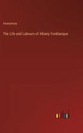 The Life and Labours of Albany Fonblanque di Anonymous edito da Outlook Verlag