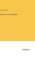 Sermons on Living Subjects di Horace Bushnell edito da Anatiposi Verlag