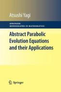 Abstract Parabolic Evolution Equations and their Applications di Atsushi Yagi edito da Springer Berlin Heidelberg