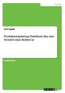 Produktionsplanung Praktikum: Bau und Vertrieb eines BobbyCar di Lina Legelli edito da GRIN Publishing