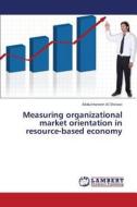 Measuring organizational market orientation in resource-based economy di Abdulmonem Al-Shirawi edito da LAP Lambert Academic Publishing
