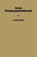 Kurze Kriegsaugenheilkunde di Arnold Pillat edito da Springer Vienna