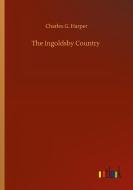 The Ingoldsby Country di Charles G. Harper edito da Outlook Verlag