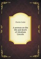 A Sermon On The Life And Death Of Abraham Lincoln di Charles Cooke edito da Book On Demand Ltd.