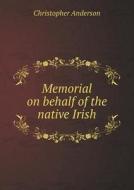 Memorial On Behalf Of The Native Irish di Christopher Anderson edito da Book On Demand Ltd.