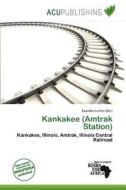 Kankakee (amtrak Station) edito da Acu Publishing