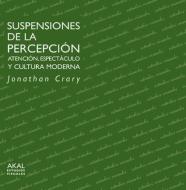 Suspensiones de la percepción : atención, espectáculo y cultura moderna di Jonathan Crary edito da Ediciones Akal