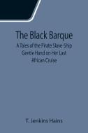 The Black Barque; A Tales of the Pirate Slave-Ship Gentle Hand on Her Last African Cruise di T. Jenkins Hains edito da Alpha Editions