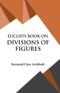 Euclid's Book on Divisions of Figures di Raymond Clare Archibald edito da Hawk Press