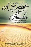 A Distant Thunder   The Storm of Peace, Love, and Harmony di Reverend Kenneth, Elizabeth edito da Covenant Books