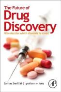 The Future of Drug Discovery: Who Decides Which Diseases to Treat? di Tamas Bartfai, Graham V. Lees edito da ACADEMIC PR INC