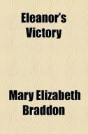 Eleanor's Victory di Mary Elizabeth Braddon edito da General Books Llc