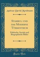 Stambul Und Das Moderne Turkenthum: Politische, Sociale Und Biographische Bilder (Classic Reprint) di Andreas David Mordtmann edito da Forgotten Books
