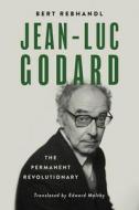 Jean-Luc Godard: The Permanent Revolutionary di Bert Rebhandl edito da UNIV OF WISCONSIN PR