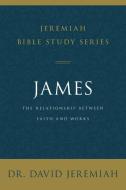 James: The Relationship Between Faith and Works di David Jeremiah edito da THOMAS NELSON PUB