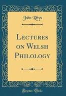 Lectures on Welsh Philology (Classic Reprint) di John Rhys edito da Forgotten Books