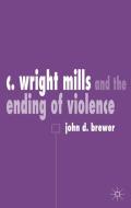 C. Wright Mills and the Ending of Violence di J. Brewer edito da SPRINGER NATURE