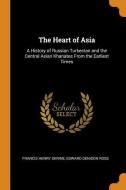 The Heart Of Asia di Francis Henry Skrine, Edward Denison Ross edito da Franklin Classics Trade Press