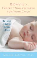 5 Days to a Perfect Night's Sleep for Your Child: The Secrets to Making Bedtime a Dream di Eduard Estivill edito da BALLANTINE BOOKS