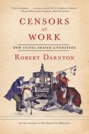 Censors at Work: How States Shaped Literature di Robert Darnton edito da W W NORTON & CO