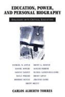 Education, Power, and Personal Biography di Carlos Torres edito da Routledge