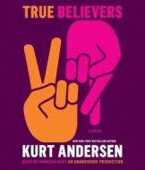 True Believers di Kurt Andersen edito da Random House Audio Publishing Group