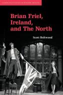 Brian Friel, Ireland, and the North di Scott Boltwood, Boltwood Scott edito da Cambridge University Press