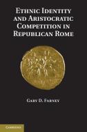 Ethnic Identity and Aristocratic Competition in Republican Rome di Gary D. (Rutgers University Farney edito da Cambridge University Press