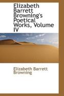 Elizabeth Barrett Browning's Poetical Works, Volume Iv di Professor Elizabeth Barrett Browning edito da Bibliolife
