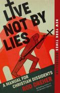 Live Not by Lies: A Manual for Christian Dissidents di Rod Dreher edito da SENTINEL