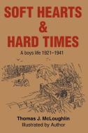 Soft Hearts & Hard Times: A Boys Life 1921-1941 di Thomas McLoughlin edito da AUTHORHOUSE
