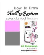 How to Draw Neopoprealism Color Abstract Images: Ink Backgrounds di Nadia Russ edito da Neopoprealism Press