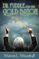 Dr. Fuddle and the Gold Baton di Warren Woodruff, Dr Warren Woodruff edito da Story Merchant