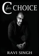 C for Choice di Ravi Singh edito da LIGHTNING SOURCE INC