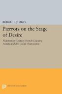 Pierrots on the Stage of Desire di Robert F. Storey edito da Princeton University Press
