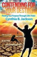 Contending for Your Destiny: Finding Your Purpose Through Life's Trials di Cynthia B. Jackson edito da Gospel 4 U