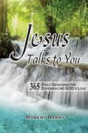 Jesus Talks to You: 365 Daily Devotions for Experiencing God's Love di Robert Barry edito da Royal Light Media