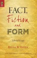 Fact, Fiction, and Form: Selected Essays di Ralph Wilson Rader edito da OHIO ST UNIV PR