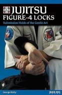 Jujitsu Figure-4 Locks: Submission Holds of the Gentle Art di George Kirby edito da Black Belt Books