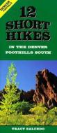 12 Short Hikes Denver Foothills South di Tracy Salcedo edito da Chockstone Press