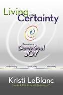 Living with Certainty: Experience Deep-Soul Joy di Kristi LeBlanc edito da THUNDERSNOW PUB