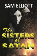The Sisters of Satan di Sam Elliott edito da LIGHTNING SOURCE INC