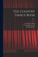 The Country Dance Book; pt. 1 di Cecil James Sharp, George Butterworth, Maud Karpeles edito da LIGHTNING SOURCE INC